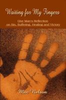 Waiting for My Fingers: One Man's Reflection on Sin, Suffering, Healing and Victory 1424193443 Book Cover