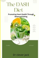 The DASH diet: Promoting Heart Health through Balance Eating B0C6VSWZRY Book Cover