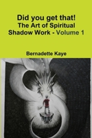 Did you get that! The Art of Spiritual Shadow Work - Volume 1 1775053431 Book Cover