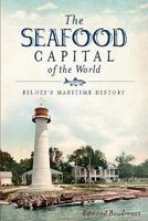 The Seafood Capital of the World: Biloxi's Maritime History 1609492846 Book Cover