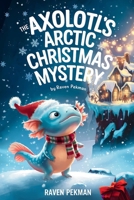 The Axolotl's Arctic Christmas Mystery B0G8D4S4SW Book Cover