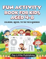 Fun Activity Book For Kids Aged 4 - 8: Children's Workbook with Mazes, Coloring, Tic Tac Toe & Hangman B087S8ZY41 Book Cover