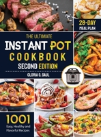 The Ultimate Instant Pot Cookbook: 1001 Easy, Healthy and Flavorful Recipes For Every Model of Instant Pot And for Both Beginners and Advanced Users with 28-day meal planSecond Edition 1637335709 Book Cover