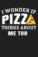 I Wonder If Pizza Thinks About Me Too: 150 Page College-Ruled Notebook for Pizza Lovers 1087481716 Book Cover