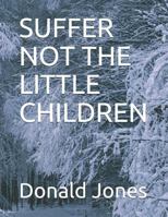 Suffer Not the Little Children 1791983324 Book Cover