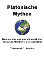 Platonische Mythen: Was sie sind und was sie nicht sind - Von A wie Atlantis bis Z wie Zamolxis 3753492124 Book Cover