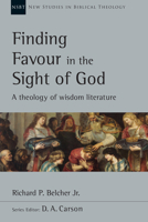 Finding Favour in the Sight of God: A Theology of Wisdom Literature 0830826475 Book Cover