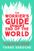 The Worrier's Guide to the End of the World: Love, Loss, and Other Catastrophes – through Italy, India, and Beyond 1580056857 Book Cover