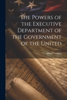 The Powers of the Executive Department of the Government of the United 1021964298 Book Cover