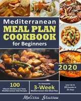Mediterranean Meal Plan Cookbook for Beginners 2020: 100 Vibrant Kitchen-test Tasty Mediterranean Diet Recipes| An Awesome 3-Week Mediterranean Diet Meal Plan| Lose Up to 20 Pounds in 21 Days B084DGWQ3B Book Cover