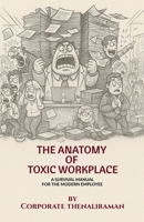 “The Anatomy of Toxic Workplace”: A Survival Manual for the Modern Employee B0GXC5XVRX Book Cover