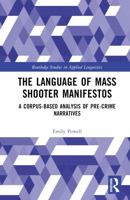 The Language of Mass Shooter Manifestos: A Corpus-Based Analysis of Pre-Crime Narratives (Routledge Studies in Applied Linguistics) 1032639954 Book Cover