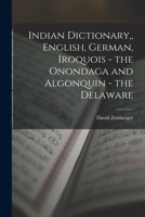 Zeisberger's Indian Dictionary: English, German, Iroquois-The Onandaga and Algonquin-The Delaware 1015672086 Book Cover