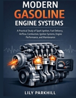 Modern Gasoline Engine Systems: A Practical Study of Spark Ignition, Fuel Delivery, Airflow, Combustion, Ignition Systems, Engine Controls, ... Mechanical Systems Engineering Library) B0HGZJXSQC Book Cover