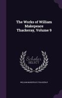 The Works of William Makepeace Thackeray Volume 9 1177090635 Book Cover