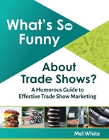 What's So Funny About Trade Shows?: A Humorous Guide to Effective Trade Show Marketing 1709454016 Book Cover