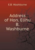 Address of Hon. Elihu B. Washburne 1359352015 Book Cover