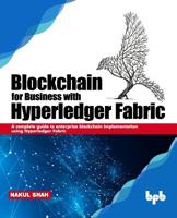 Blockchain for Business with Hyperledger Fabric: A complete guide to enterprise Blockchain implementation using Hyperledger Fabric 9388511654 Book Cover