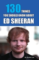 130 Things You Should Know About Ed Sheeran 1917744021 Book Cover
