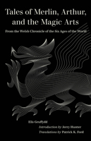 Tales of Merlin, Arthur, and the Magic Arts: From the Welsh Chronicle of the Six Ages of the World 0520390253 Book Cover