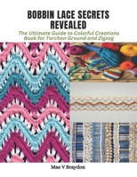 Bobbin Lace Secrets Revealed: The Ultimate Guide to Colorful Creations Book for Torchon Ground and Zigzag B0CPWK9NQQ Book Cover