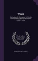 Which: Spiritualism or Christianity!: A Friendly Correspondence Between Moses Hull and W.F. Parker 1143093216 Book Cover
