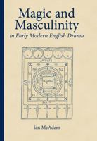 Magic and Masculinity in Early Modern English Drama 0820704245 Book Cover