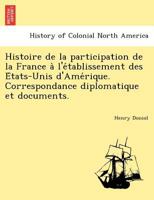 Histoire de la participation de la France � l'�tablissement des �tats-Unis d'Am�rique. Correspondance diplomatique et documents 1176129287 Book Cover