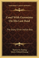 Cosel With Geronimo On His Last Raid: The Story Of An Indian Boy 1163170542 Book Cover