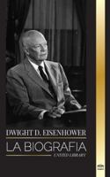 Dwight D. Eisenhower: La biografía del presidente estadounidense que lideró las invasiones aliadas en la II Guerra Mundial (Historia) (Spanish Edition) 9464901403 Book Cover