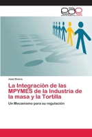 La Integracion de Las Mpymes de La Industria de La Masa y La Tortilla 3659082228 Book Cover