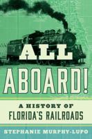 All Aboard!: A History of Florida's Railroads 1493017896 Book Cover