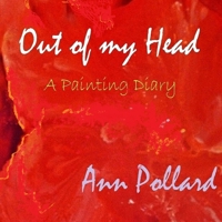 Out of my Head - A Painting Diary 1471095436 Book Cover