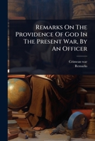 Remarks On The Providence Of God In The Present War, By An Officer 102492713X Book Cover