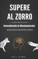 Supere al Zorro: Entendiendo la Manipulaci�n Aprenda los: Secretos Ocultos del Poder y la Influencia: (Spanish Edition) 1677244879 Book Cover