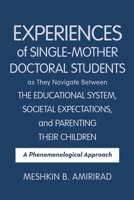 Experiences of Single-Mother Doctoral Students as They Navigate Between the Educational System, Societal Expectations, and Parenting Their Children: A Phenomenological Approach 1483459020 Book Cover
