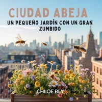 Ciudad Abeja: Un Pequeño Jardín Con Un Gran Zumbido (Serie Club de Protectores del Planeta) (Spanish Edition) B0GCFQCT26 Book Cover