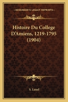 Histoire Du College D'Amiens, 1219-1795 (1904) 1166761800 Book Cover