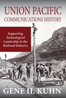Union Pacific Communications History: Supporting Technological Leadership in the Railroad Industry 1733771913 Book Cover