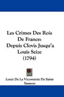 Les Crimes Des Rois De France: Depuis Clovis Jusqu'a Louis Seize 110464844X Book Cover