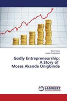 Godly Entrepreneurship: A Story of Moses Akande Onigbinde 3659469777 Book Cover