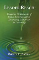 Leader Reach: Essays on the Dynamics of Values, Communication, Spirituality and Power in Leadership 0979610613 Book Cover