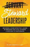 Steward Leadership: Becoming a more effective leader by breaking the cycle of being a hostage to your mission 1519780273 Book Cover