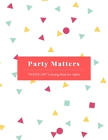 Party Matters: "WATER LIFE" Coloring Book for Adults, Large Print, Ability to Relax, Brain Experiences Relief, Lower Stress Level, Negative Thoughts Expelled, Achieve Mindfulness B08HJ534MQ Book Cover