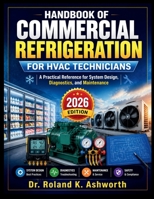 HANDBOOK OF COMMERCIAL REFRIGERATION FOR HVAC TECHNICIANS: A Practical Reference for System Design, Diagnostics, and Maintenance (The Ashworth Engineering Library) B0HCLXMTQP Book Cover