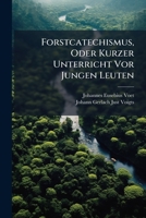 Forstcatechismus, Oder Kurzer Unterricht VOR Jungen Leuten 1274728878 Book Cover