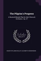 The Pilgrim's Progress: A Musical Miracle Play for Soli, Chorus & Orchestra : Op. 37 114867439X Book Cover