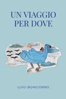 Un viaggio per dove (Italian Edition) 1291847928 Book Cover