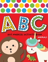 Dot Markers Activity Book ABC Animals: Easy Guided BIG DOTS | Do a dot page a day | Giant, Large, Jumbo and Cute USA Art Paint Daubers Kids Activity ... Preschool, Kindergarten, Girls, Boys: 14 1671780957 Book Cover
