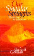 Our Singular Strengths: Meditations for Librarians 0838907245 Book Cover
